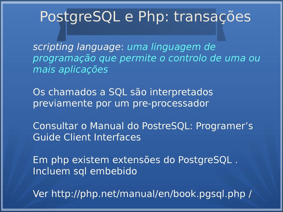 pre-processador Consultar o Manual do PostreSQL: Programer s Guide Client Interfaces Em php