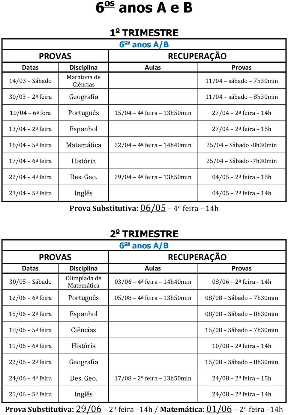 29/04 4ª feira 13h50min 04/05 2ª feira 15h 23/04 5ª feira Inglês 04/05 2ª feira 14h Prova Substitutiva: 06/05 4ª feira 14h 2 o TRIMESTRE 6 os anos A/B 30/05 Sábado Olimpíada de Matemática 03/06 4ª