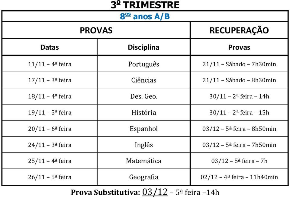 30/11 2ª feira 14h 19/11 5ª feira História 30/11 2ª feira 15h 20/11 6ª feira Espanhol 03/12 5ª feira