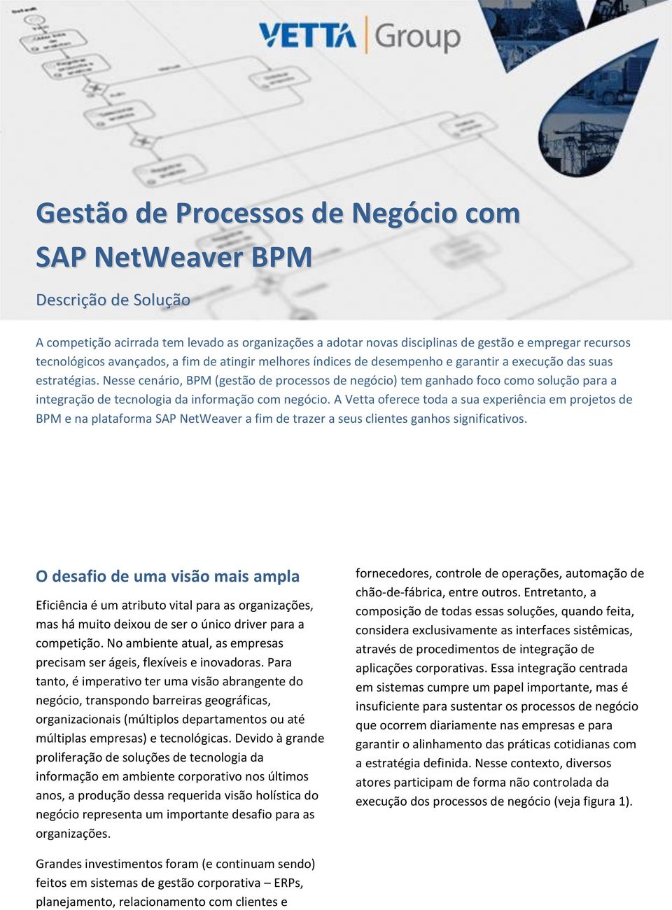 Nesse cenário, BPM (gestão de processos de negócio) tem ganhado foco como solução para a integração de tecnologia da informação com negócio.