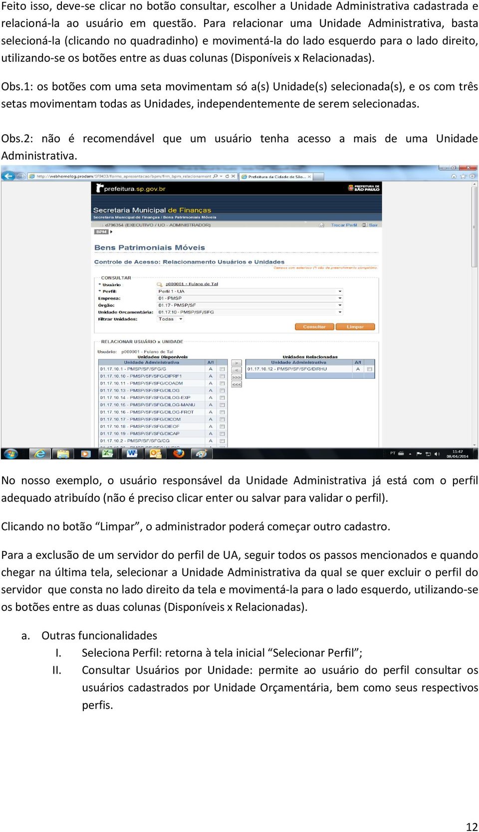 (Disponíveis x Relacionadas). Obs.: os botões com uma seta movimentam só a(s) Unidade(s) selecionada(s), e os com três setas movimentam todas as Unidades, independentemente de serem selecionadas. Obs.2: não é recomendável que um usuário tenha acesso a mais de uma Unidade Administrativa.