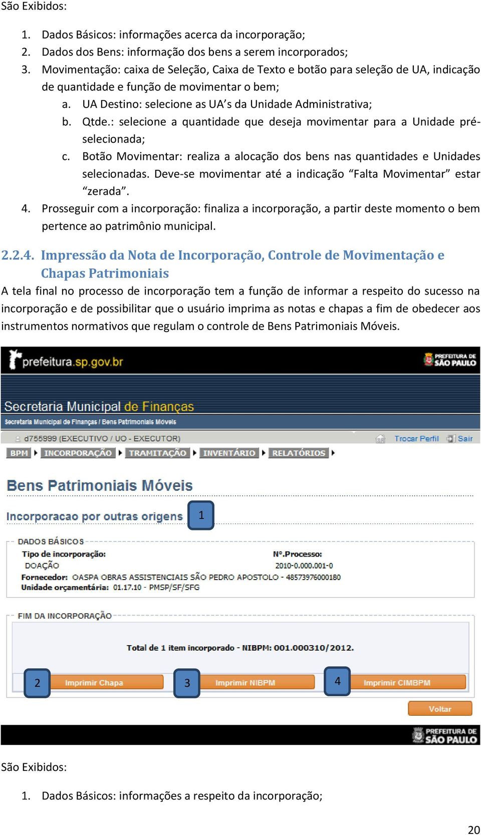 : selecione a quantidade que deseja movimentar para a Unidade préselecionada; c. Botão Movimentar: realiza a alocação dos bens nas quantidades e Unidades selecionadas.