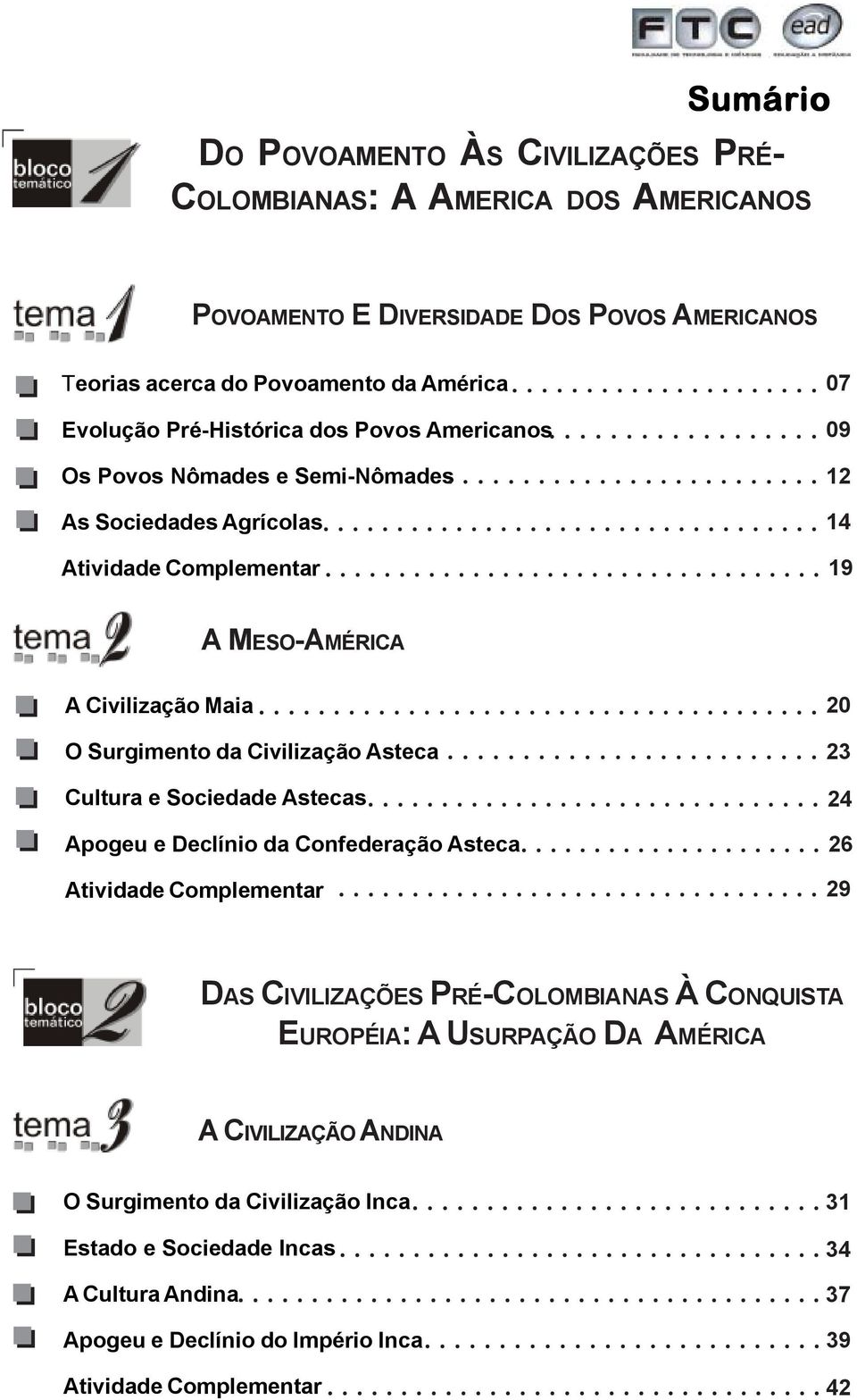 Civilização Asteca 23 Cultura e Sociedade Astecas Apogeu e Declínio da Confederação Asteca 24 26 Atividade Complementar 29 DAS CIVILIZAÇÕES PRÉ-COLOMBIANAS À CONQUISTA EUROPÉIA: A