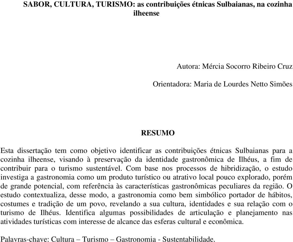 Com base nos processos de hibridização, o estudo investiga a gastronomia como um produto turístico ou atrativo local pouco explorado, porém de grande potencial, com referência às características