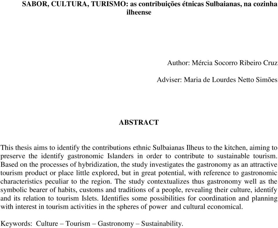 Based on the processes of hybridization, the study investigates the gastronomy as an attractive tourism product or place little explored, but in great potential, with reference to gastronomic
