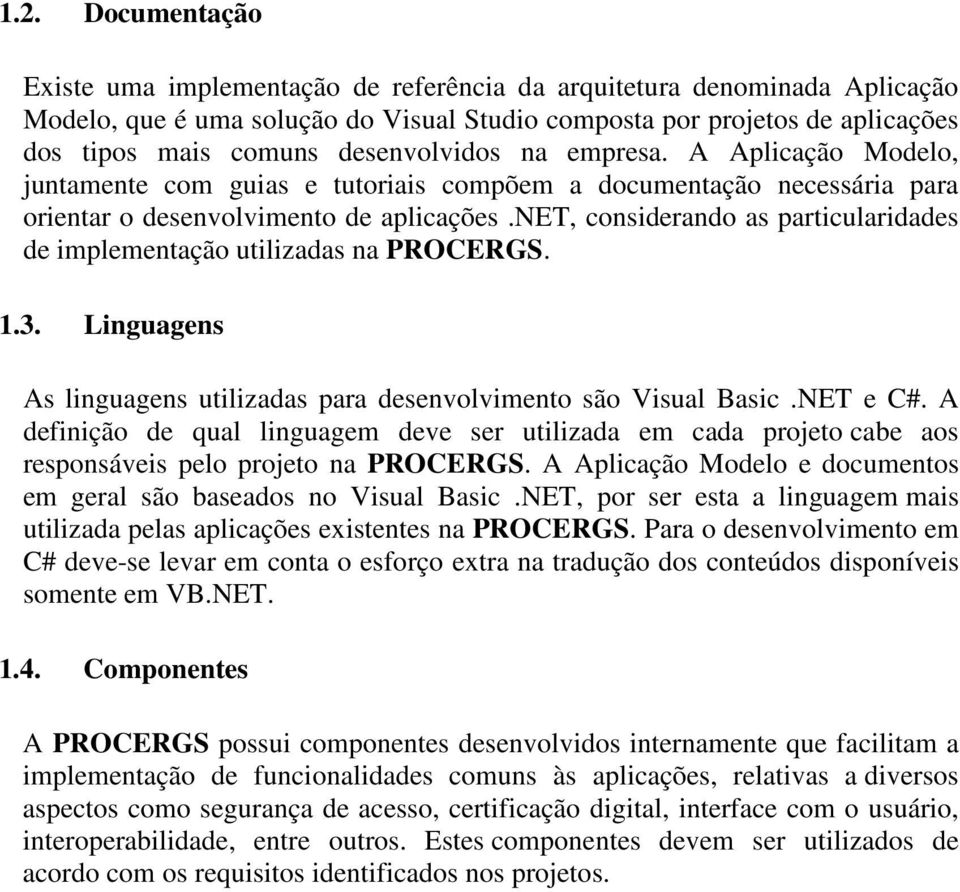 net, considerando as particularidades de implementação utilizadas na PROCERGS. 1.3. Linguagens As linguagens utilizadas para desenvolvimento são Visual Basic.NET e C#.