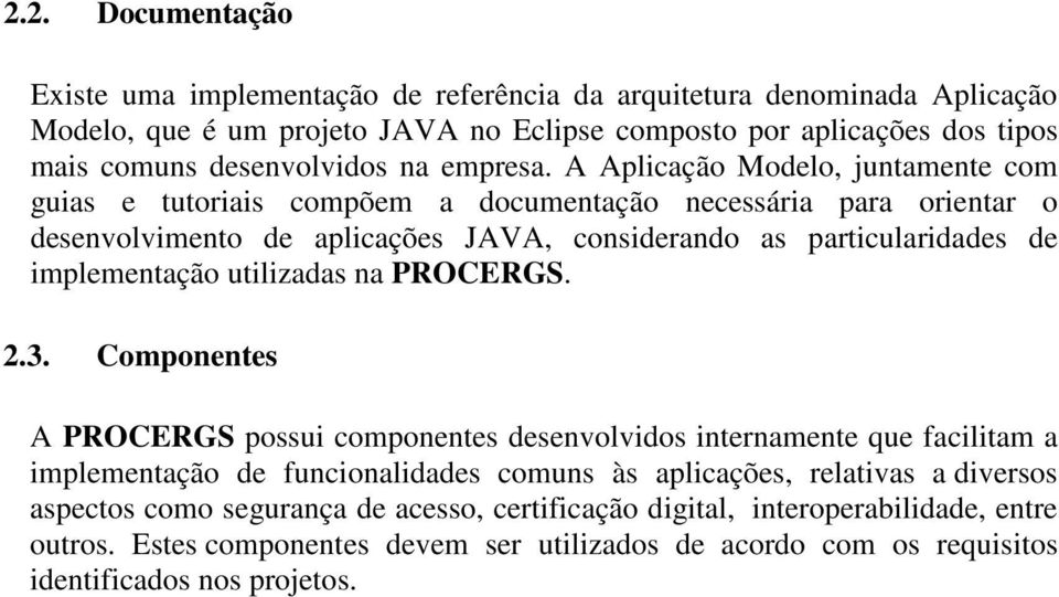 A Aplicação Modelo, juntamente com guias e tutoriais compõem a documentação necessária para orientar o desenvolvimento de aplicações JAVA, considerando as particularidades de implementação