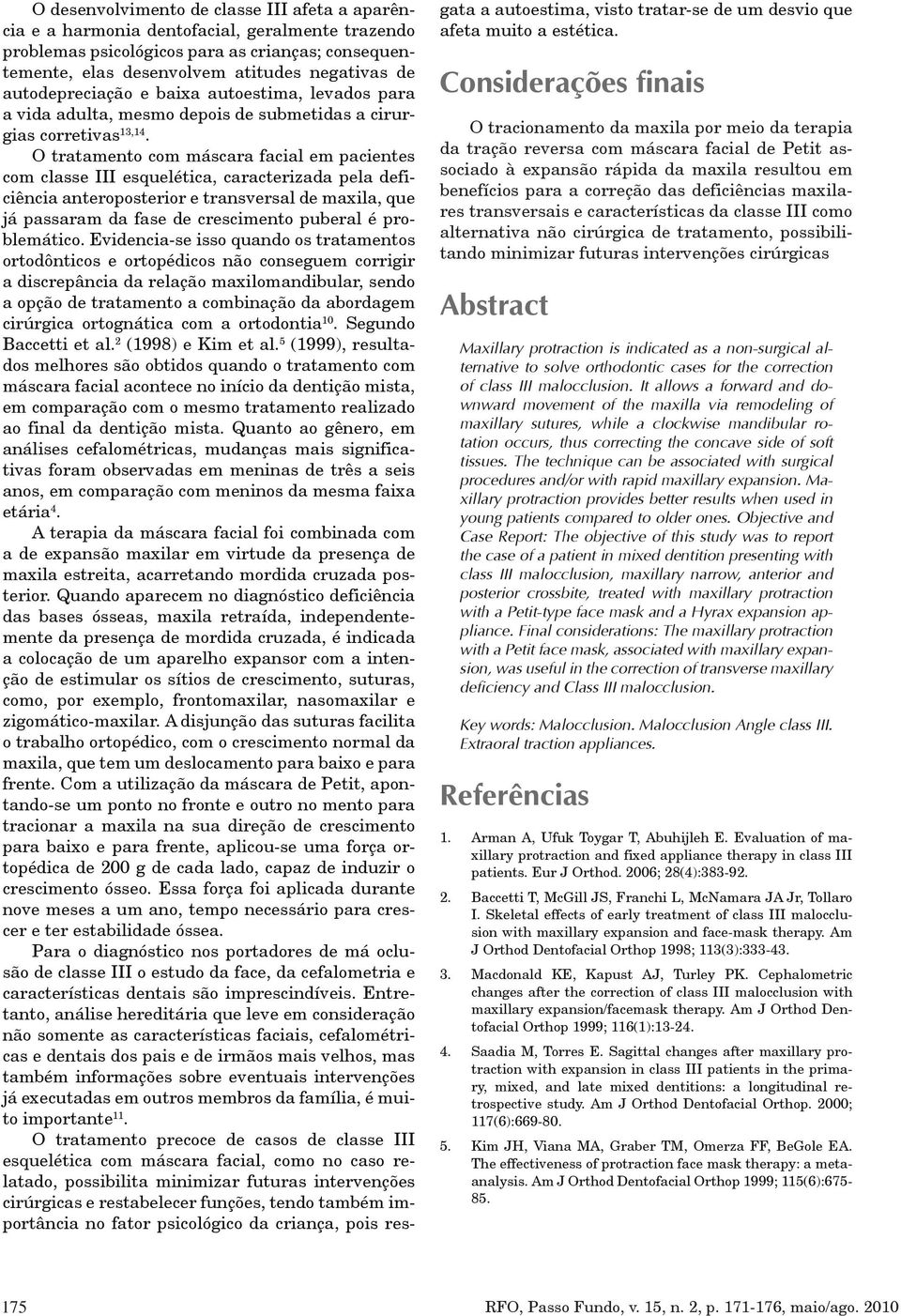 O tratamento com máscara facial em pacientes com classe III esquelética, caracterizada pela deficiência anteroposterior e transversal de maxila, que já passaram da fase de crescimento puberal é