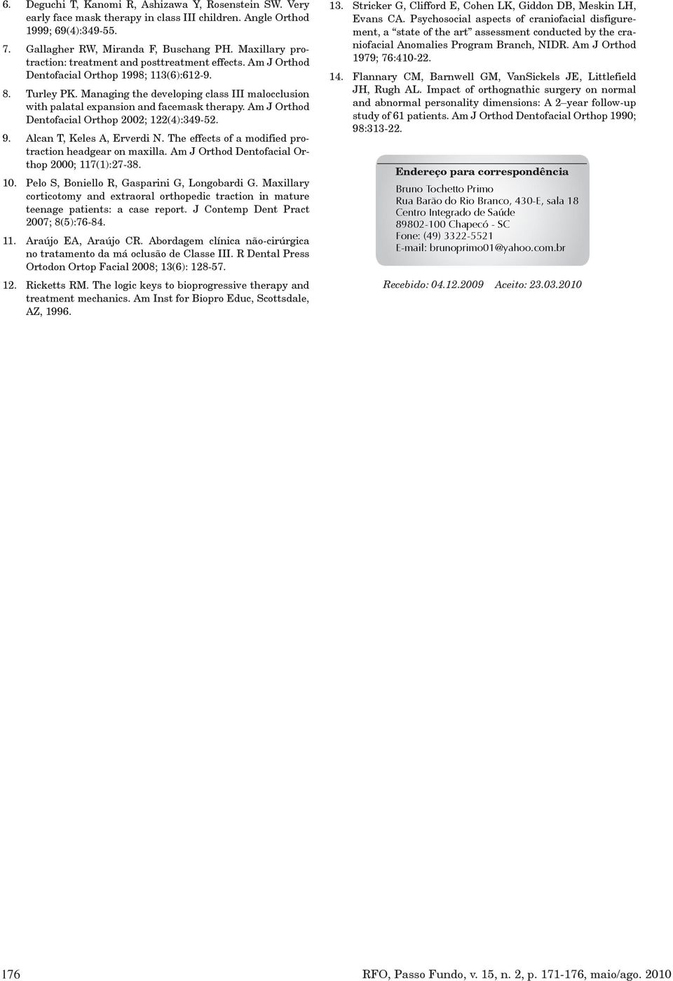 Managing the developing class III malocclusion with palatal expansion and facemask therapy. Am J Orthod Dentofacial Orthop 2002; 122(4):349-52. 9. Alcan T, Keles A, Erverdi N.