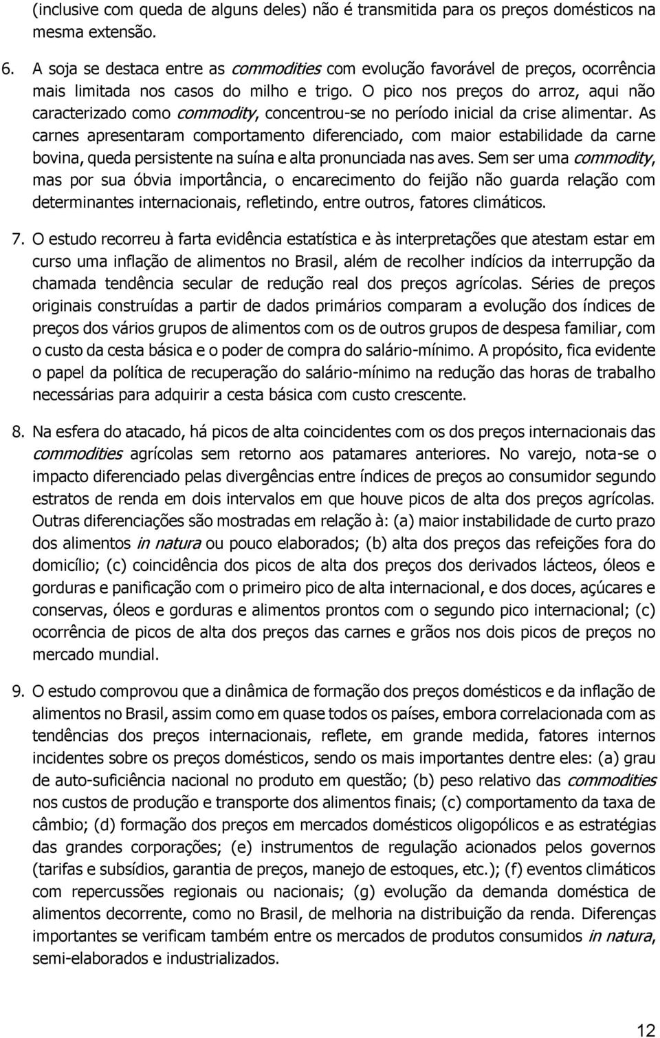 O pico nos preços do arroz, aqui não caracterizado como commodity, concentrou-se no período inicial da crise alimentar.