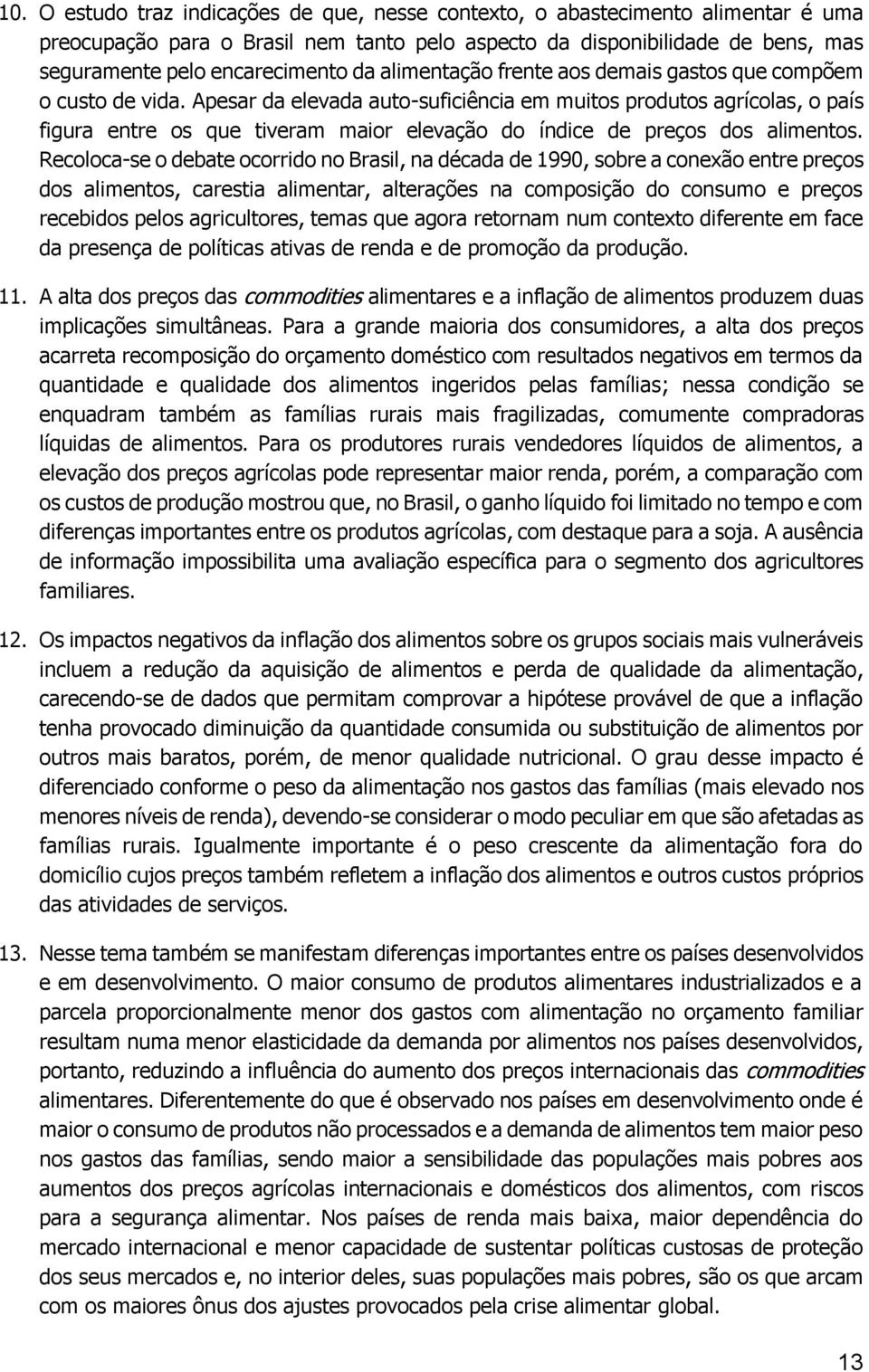 Apesar da elevada auto-suficiência em muitos produtos agrícolas, o país figura entre os que tiveram maior elevação do índice de preços dos alimentos.