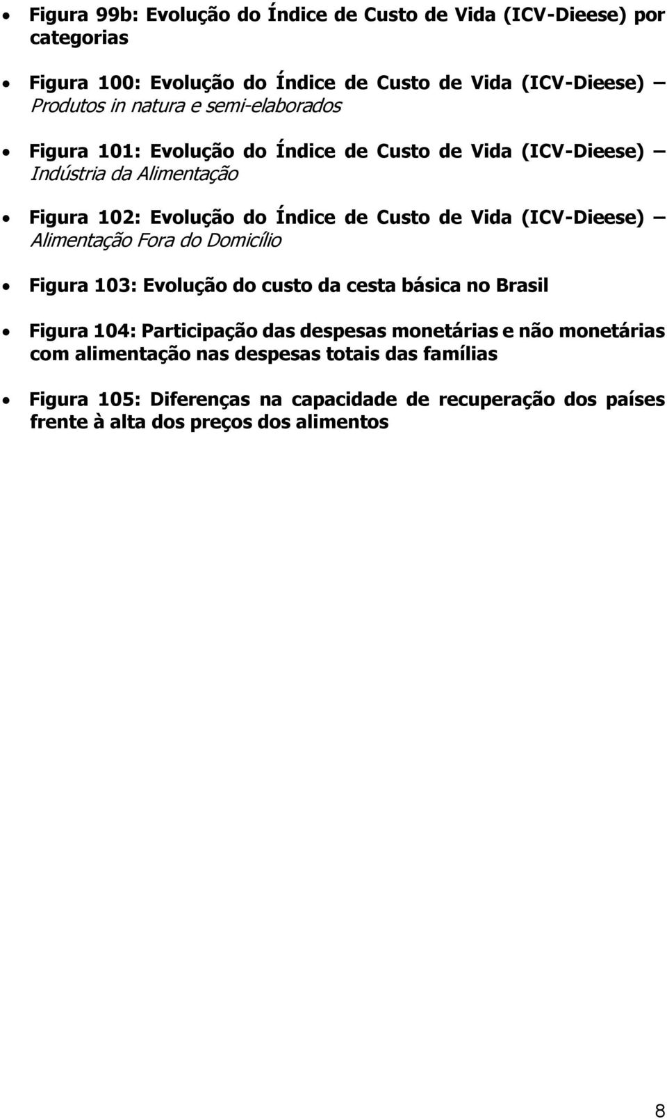 (ICV-Dieese) Alimentação Fora do Domicílio Figura 103: Evolução do custo da cesta básica no Brasil Figura 104: Participação das despesas monetárias e não