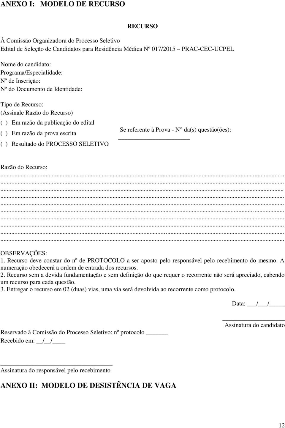 do PROCESSO SELETIVO Se referente à Prova - N da(s) questão(ões): Razão do Recurso: OBSERVAÇÕES: 1. Recurso deve constar do nº de PROTOCOLO a ser aposto pelo responsável pelo recebimento do mesmo.