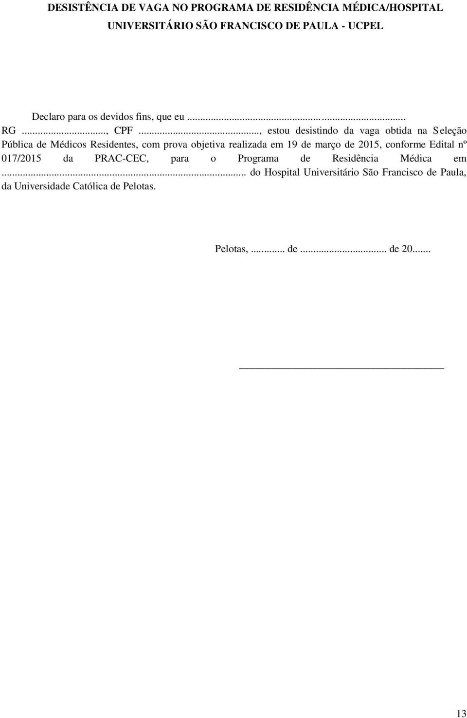 .., estou desistindo da vaga obtida na Seleção Pública de Médicos Residentes, com prova objetiva realizada em 19 de março