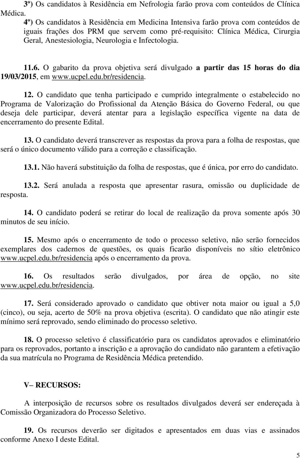 Infectologia. 11.6. O gabarito da prova objetiva será divulgado a partir das 15 horas do dia 19/03/2015, em www.ucpel.edu.br/residencia. 12.