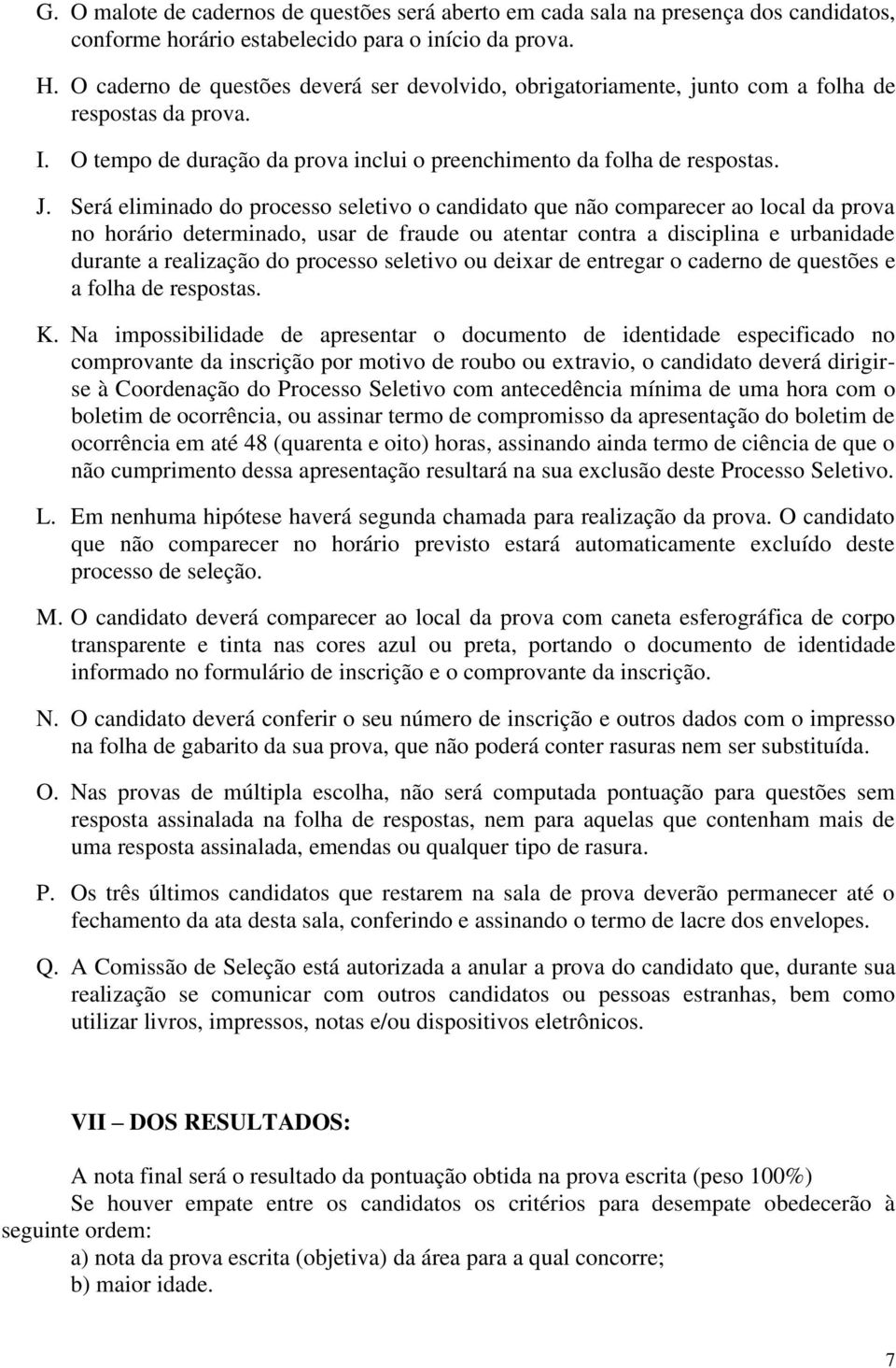 Será eliminado do processo seletivo o candidato que não comparecer ao local da prova no horário determinado, usar de fraude ou atentar contra a disciplina e urbanidade durante a realização do