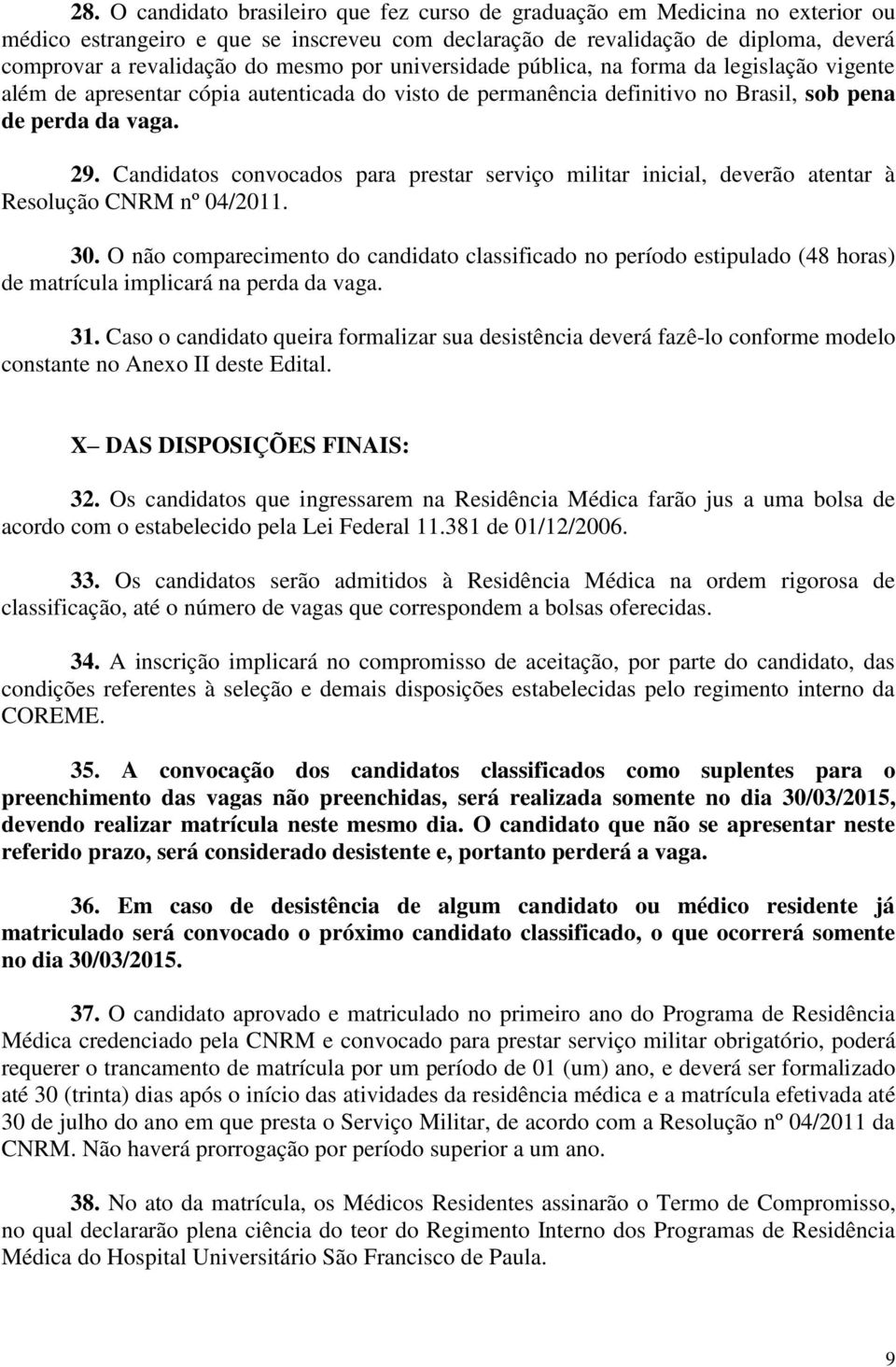 Candidatos convocados para prestar serviço militar inicial, deverão atentar à Resolução CNRM nº 04/2011. 30.