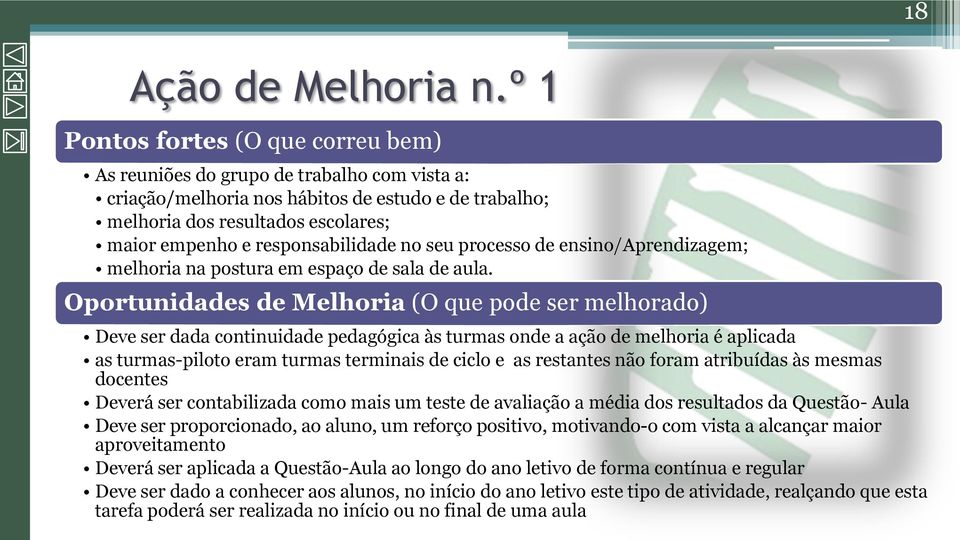 responsabilidade no seu processo de ensino/aprendizagem; melhoria na postura em espaço de sala de aula.