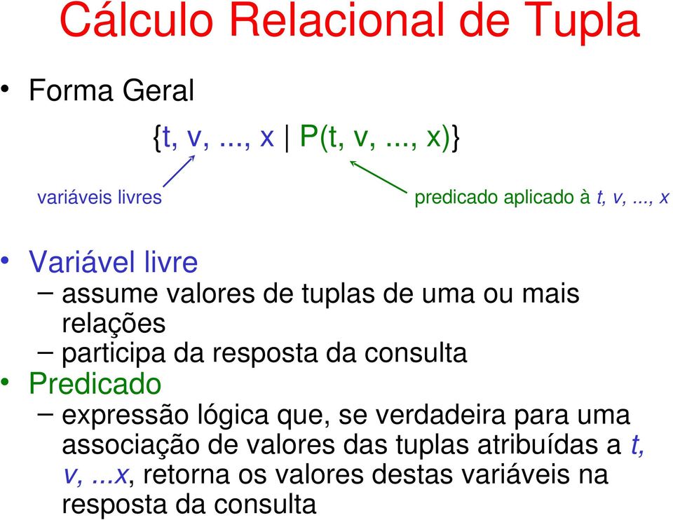 .., x Variável livre assume valores de tuplas de uma ou mais relações participa da resposta da