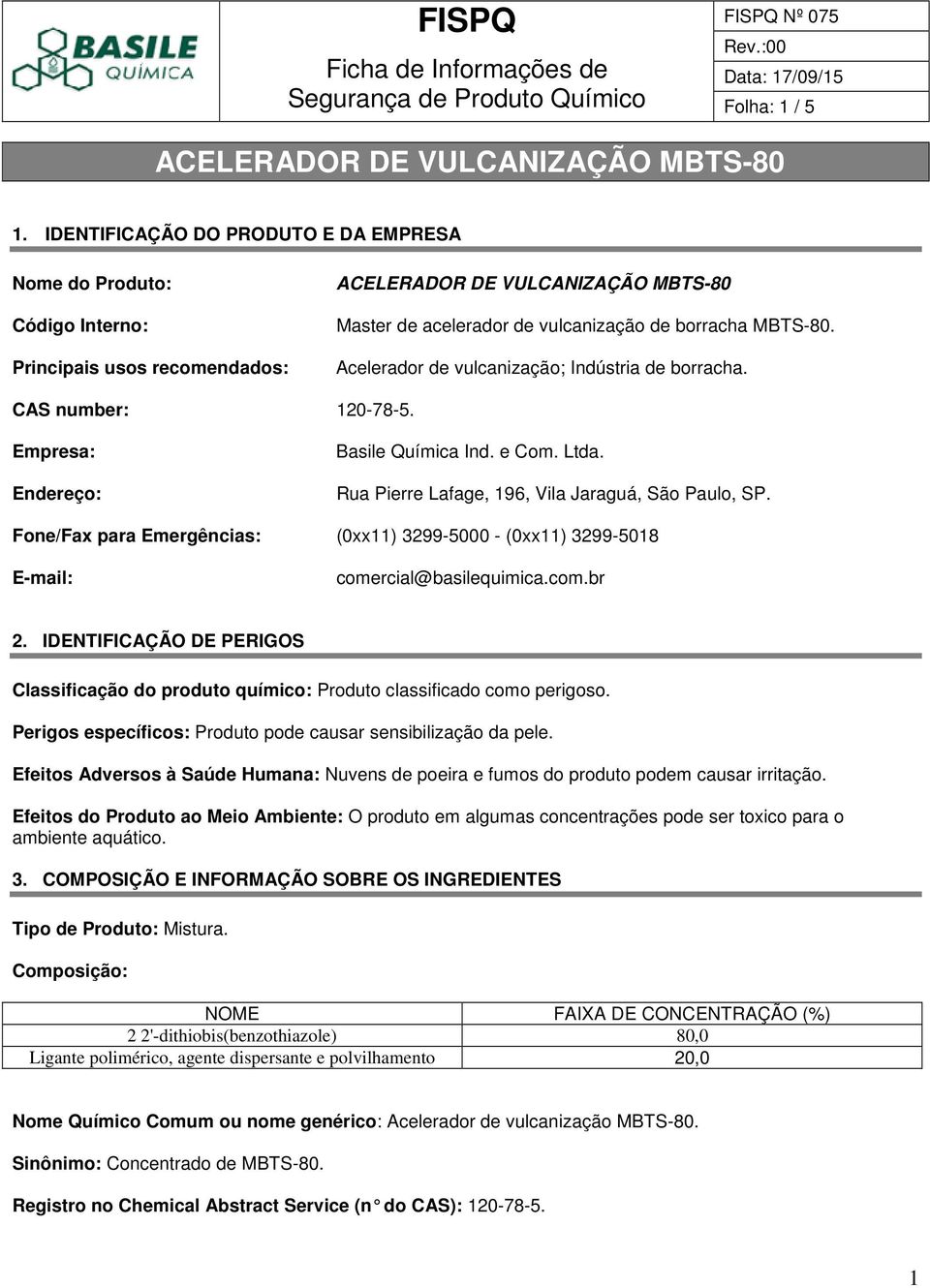 Fone/Fax para Emergências: (0xx11) 3299-5000 - (0xx11) 3299-5018 E-mail: comercial@basilequimica.com.br 2.