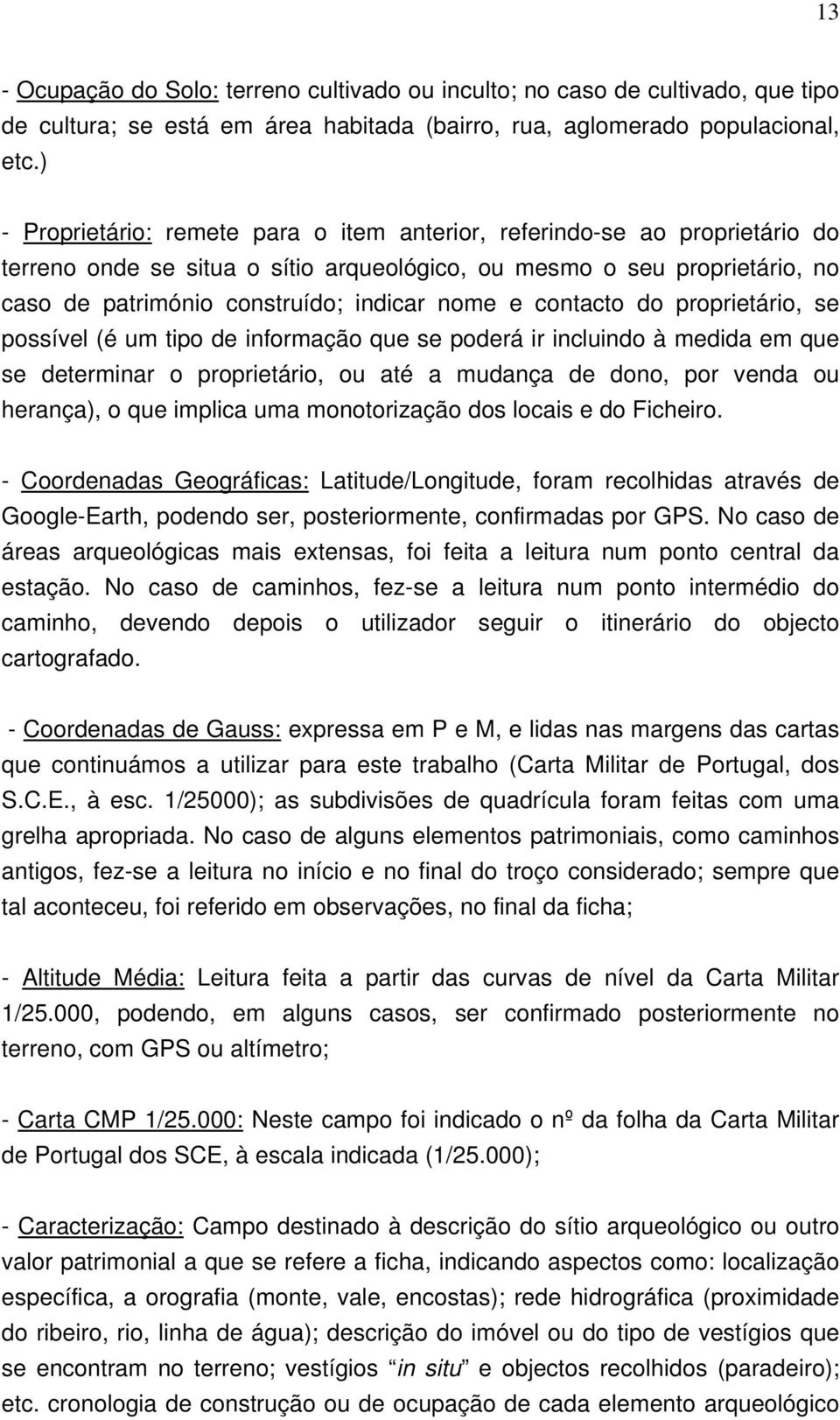 e contacto do proprietário, se possível (é um tipo de informação que se poderá ir incluindo à medida em que se determinar o proprietário, ou até a mudança de dono, por venda ou herança), o que