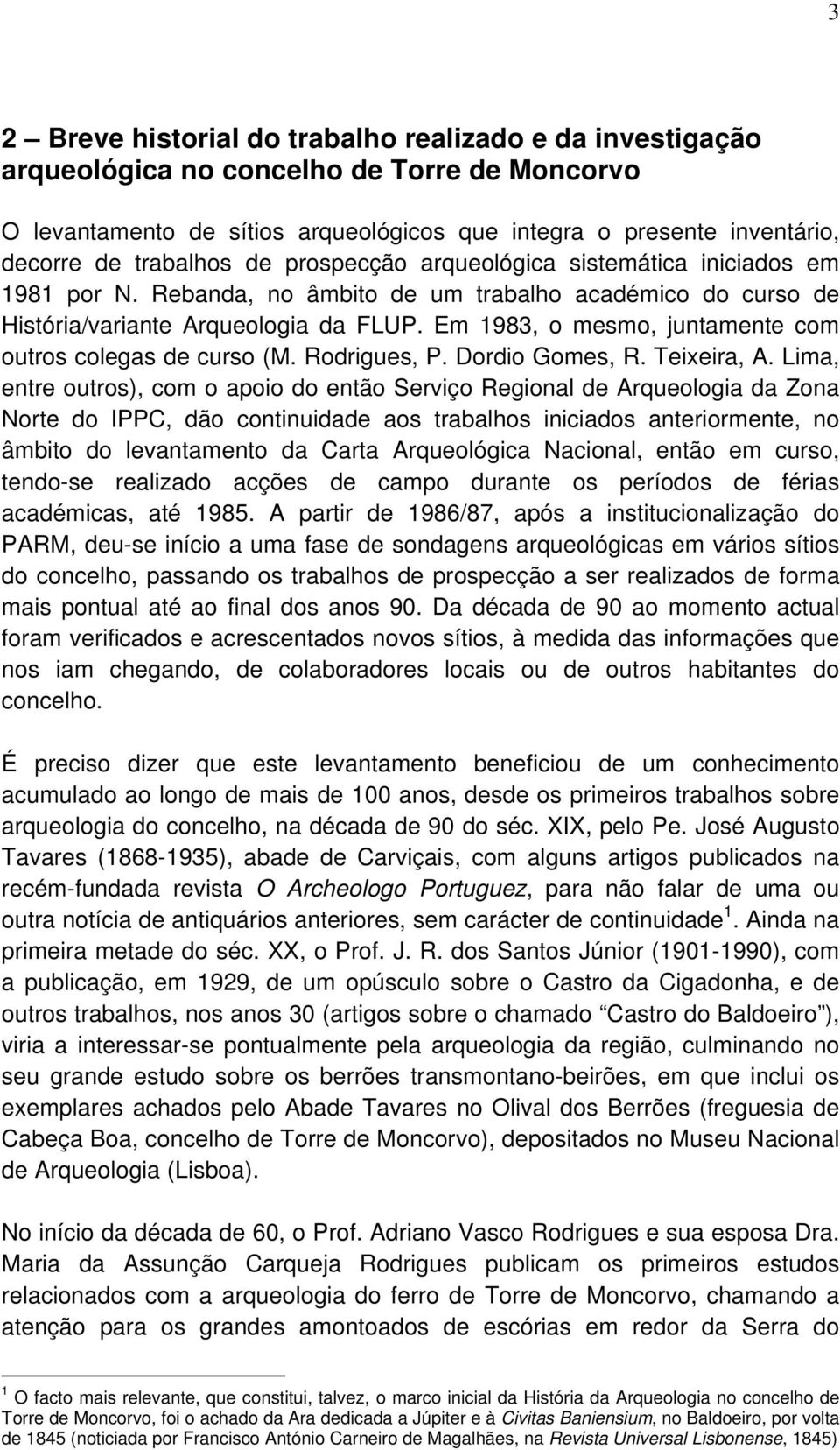 Em 1983, o mesmo, juntamente com outros colegas de curso (M. Rodrigues, P. Dordio Gomes, R. Teixeira, A.