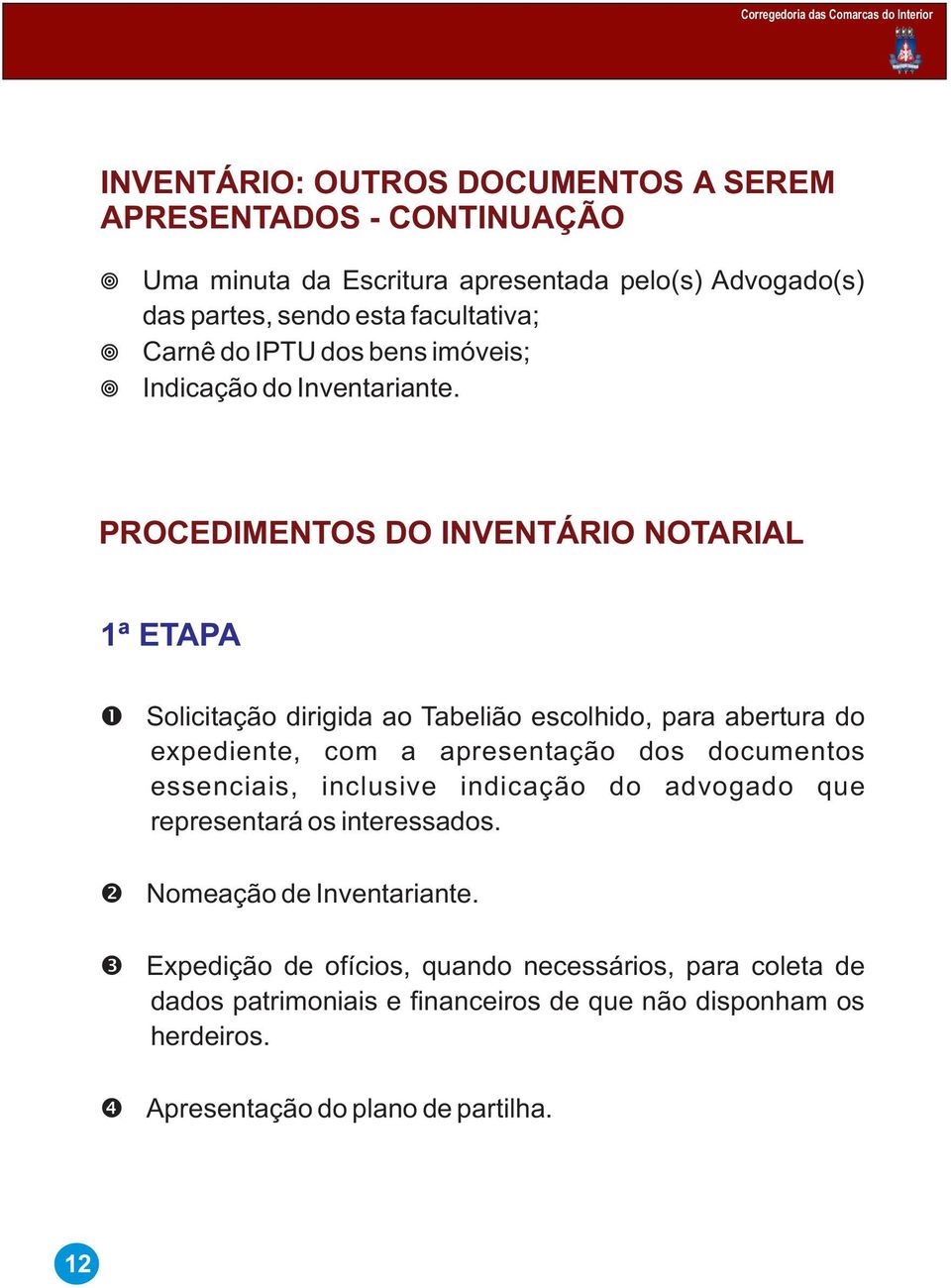 PROCEDIMENTOS DO INVENTÁRIO NOTARIAL 1ª ETAPA Œ Ž Solicitação dirigida ao Tabelião escolhido, para abertura do expediente, com a apresentação dos documentos essenciais,