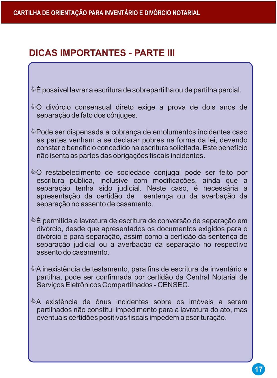 CPode ser dispensada a cobrança de emolumentos incidentes caso as partes venham a se declarar pobres na forma da lei, devendo constar o benefício concedido na escritura solicitada.