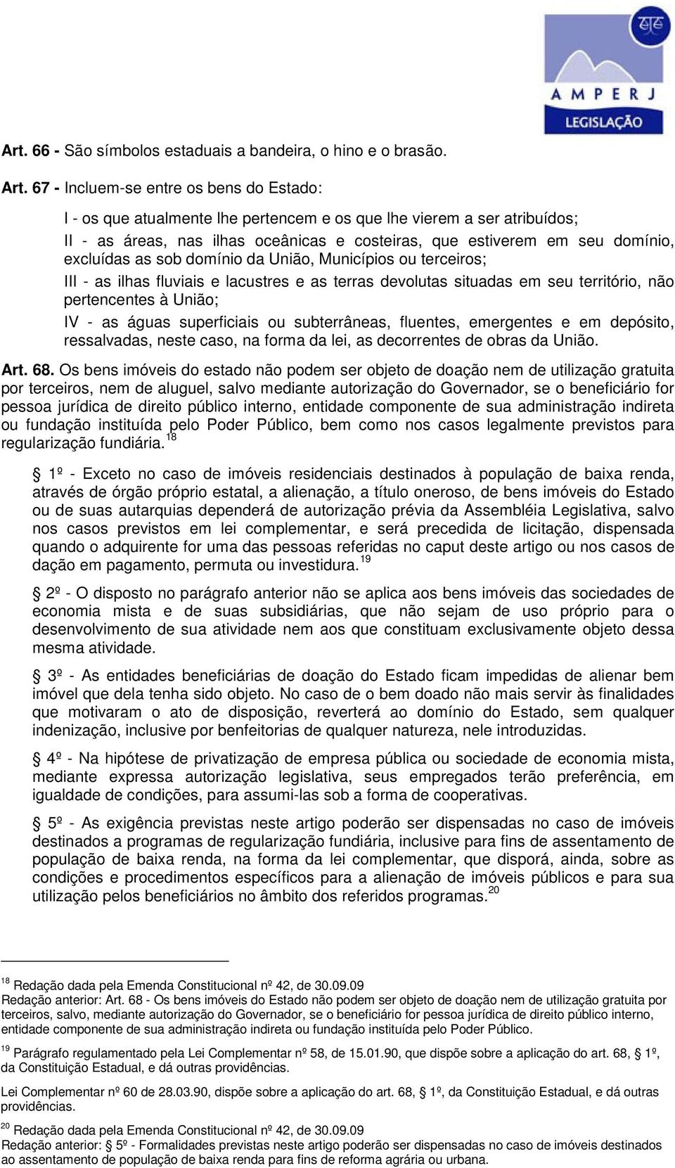 excluídas as sob domínio da União, Municípios ou terceiros; III - as ilhas fluviais e lacustres e as terras devolutas situadas em seu território, não pertencentes à União; IV - as águas superficiais