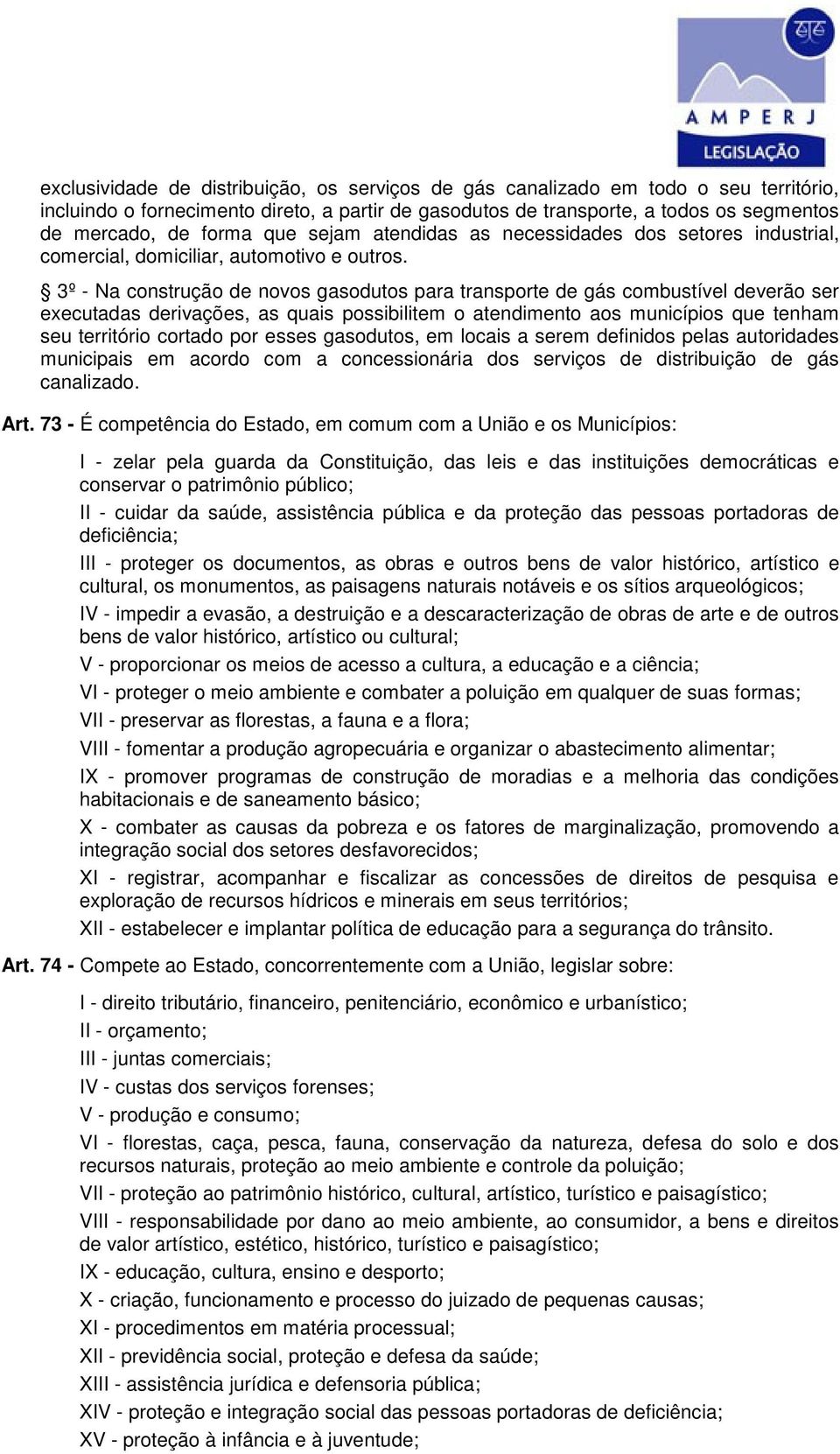 3º - Na construção de novos gasodutos para transporte de gás combustível deverão ser executadas derivações, as quais possibilitem o atendimento aos municípios que tenham seu território cortado por