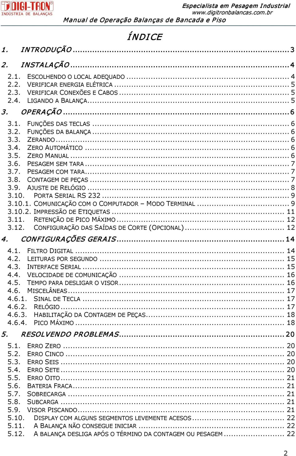 CONTAGEM DE PEÇAS... 7 3.9. AJUSTE DE RELÓGIO... 8 3.10. PORTA SERIAL RS 232... 9 3.10.1. COMUNICAÇÃO COM O COMPUTADOR MODO TERMINAL... 9 3.10.2. IMPRESSÃO DE ETIQUETAS... 11 3.11. RETENÇÃO DE PICO MÁXIMO.