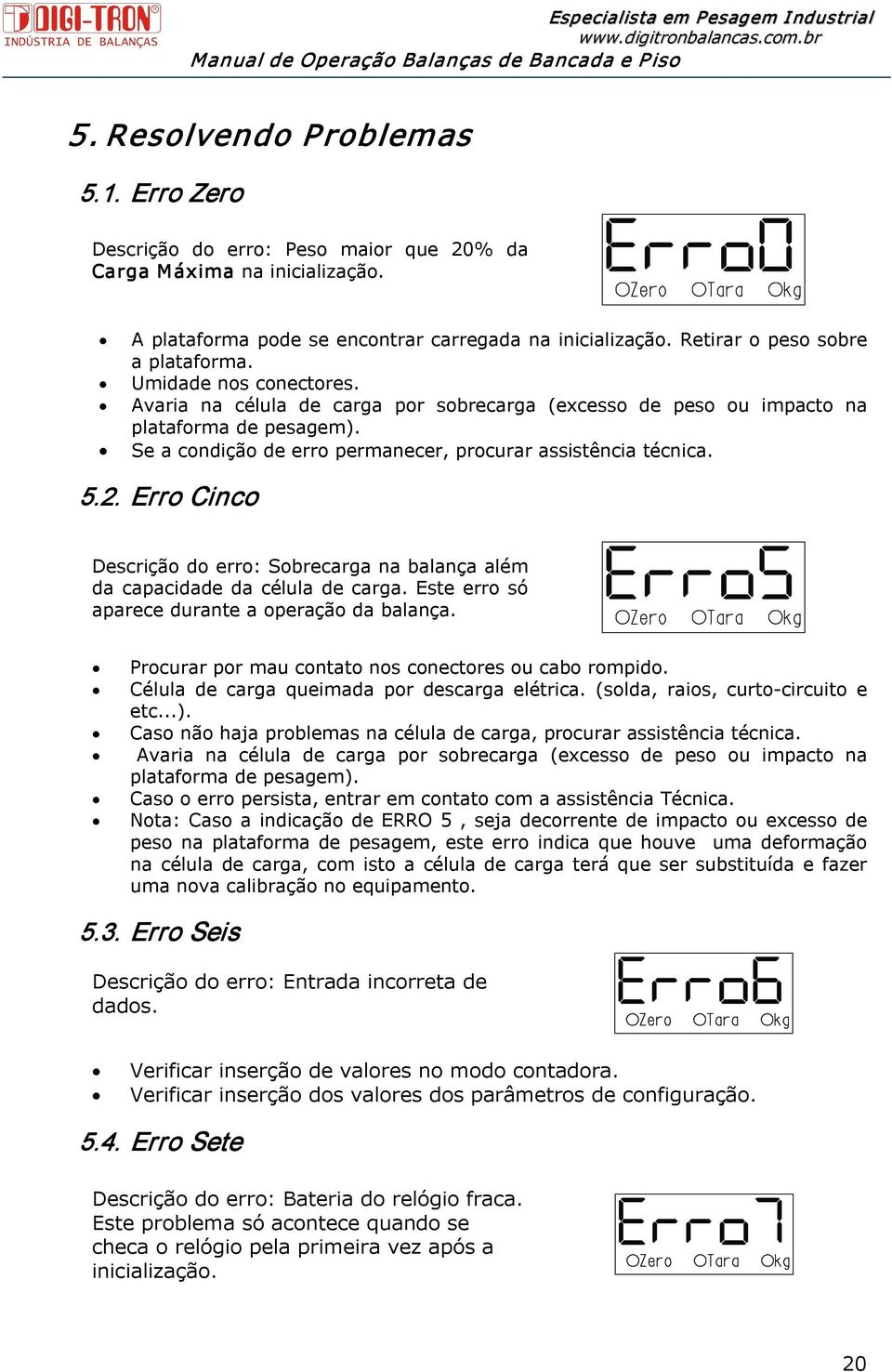 Se a condição de erro permanecer, procurar assistência técnica. 5.2. Erro Cinco Descrição do erro: Sobrecarga na balança além da capacidade da célula de carga.