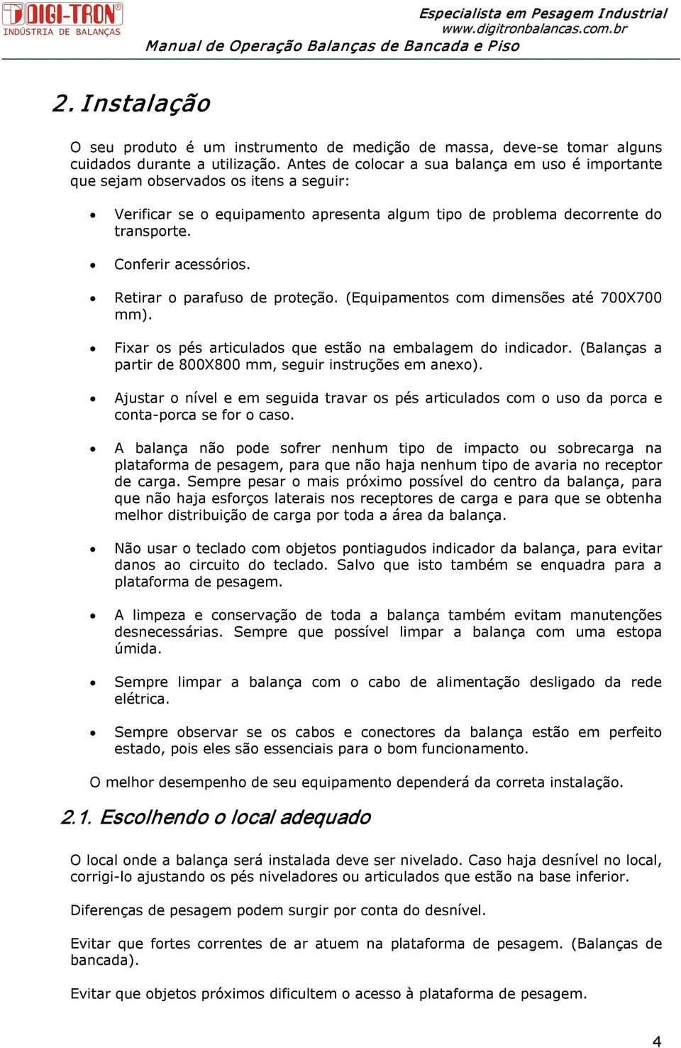 Retirar o parafuso de proteção. (Equipamentos com dimensões até 700X700 mm). Fixar os pés articulados que estão na embalagem do indicador.