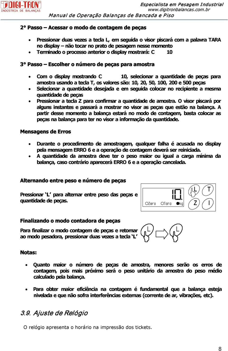 50, 100, 200 e 500 peças Selecionar a quantidade desejada e em seguida colocar no recipiente a mesma quantidade de peças Pressionar a tecla Z para confirmar a quantidade de amostra.