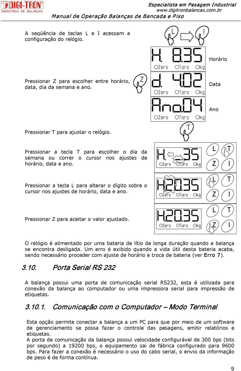 Pressionar Z para aceitar o valor ajustado. O relógio é alimentado por uma bateria de lítio de longa duração quando a balança se encontra desligada.