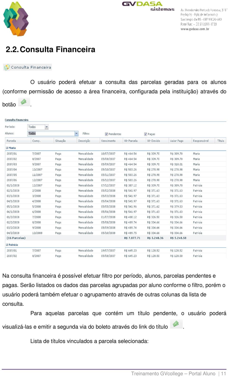 Serão listados os dados das parcelas agrupadas por aluno conforme o filtro, porém o usuário poderá também efetuar o agrupamento através de outras colunas da lista de consulta.