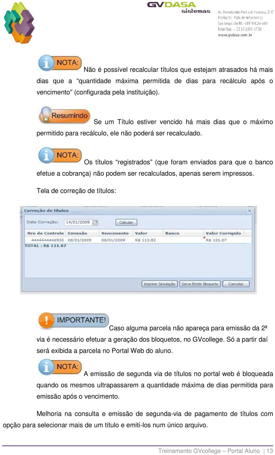 Os títulos registrados (que foram enviados para que o banco efetue a cobrança) não podem ser recalculados, apenas serem impressos.