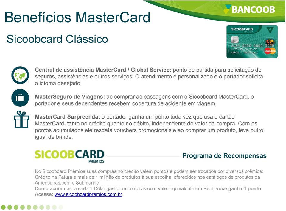 MasterSeguro de Viagens: ao comprar as passagens com o Sicoobcard MasterCard, o portador e seus dependentes recebem cobertura de acidente em viagem.