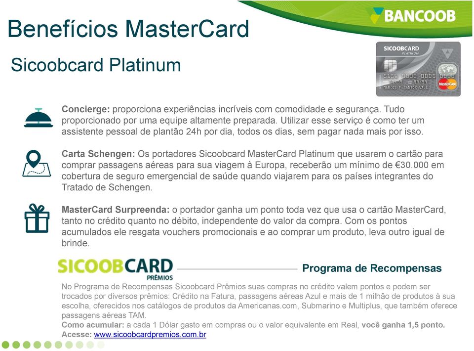 Carta Schengen: Os portadores Sicoobcard MasterCard Platinum que usarem o cartão para comprar passagens aéreas para sua viagem à Europa, receberão um mínimo de 30.