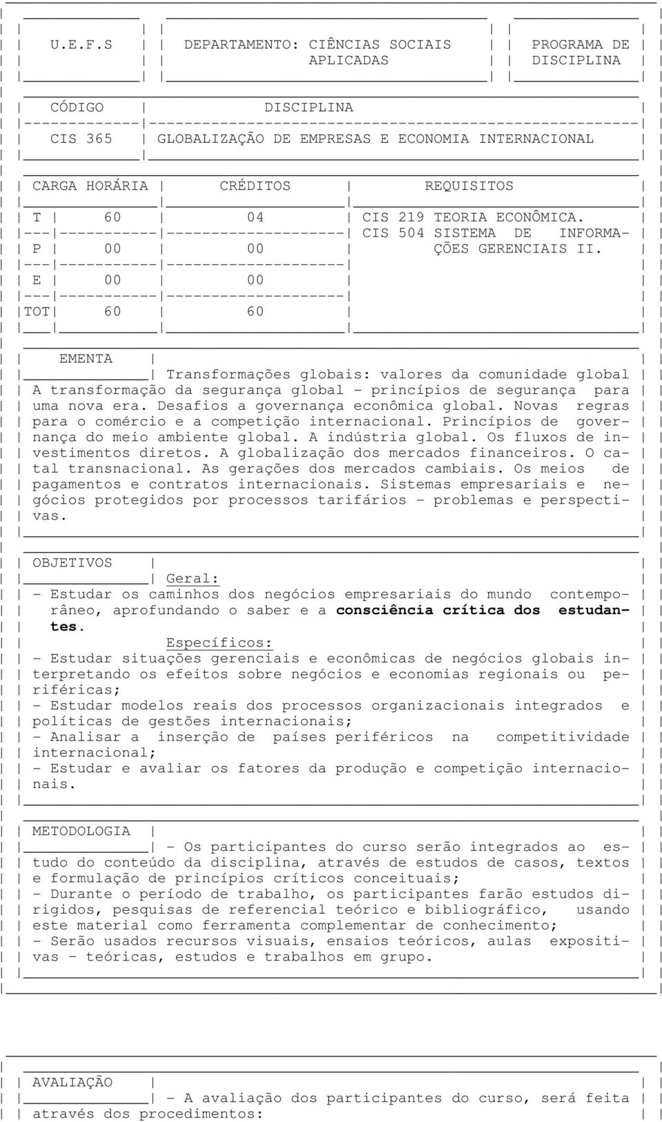 INTERNACIONAL CARGA HORÁRIA CRÉDITOS REQUISITOS T 60 04 CIS 219 TEORIA ECONÔMICA. --- ----------- -------------------- CIS 504 SISTEMA DE INFORMA- P 00 00 ÇÕES GERENCIAIS II.