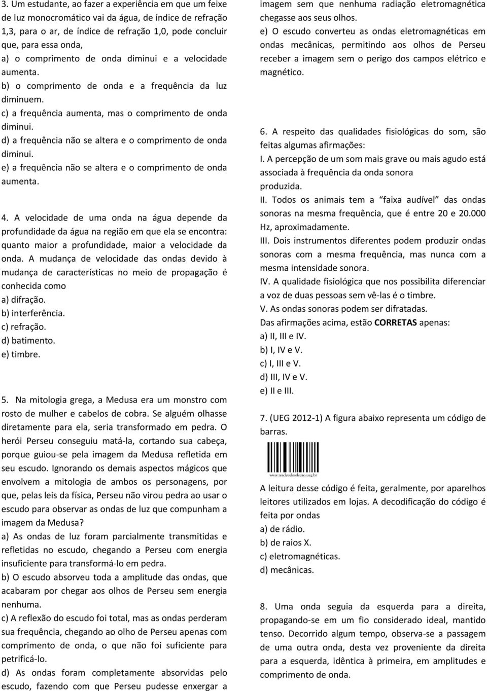 d) a frequência não se altera e o comprimento de onda diminui. e) a frequência não se altera e o comprimento de onda aumenta. 4.