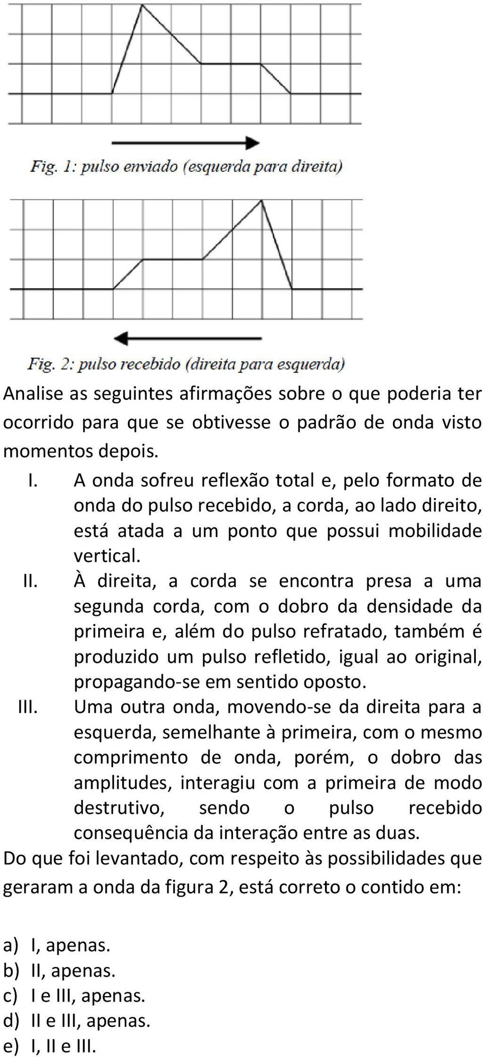 À direita, a corda se encontra presa a uma segunda corda, com o dobro da densidade da primeira e, além do pulso refratado, também é produzido um pulso refletido, igual ao original, III.