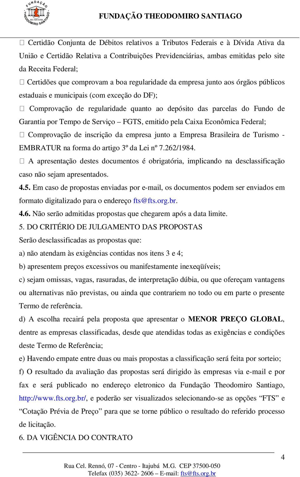 Tempo de Serviço FGTS, emitido pela Caixa Econômica Federal; Comprovação de inscrição da empresa junto a Empresa Brasileira de Turismo - EMBRATUR na forma do artigo 3º da Lei nº 7.262/1984.