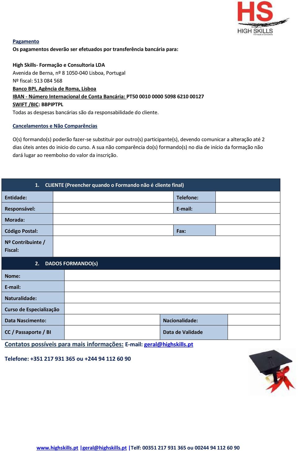 Cancelamentos e Não Comparências O(s) formando(s) poderão fazer-se substituir por outro(s) participante(s), devendo comunicar a alteração até 2 dias úteis antes do inicio do curso.