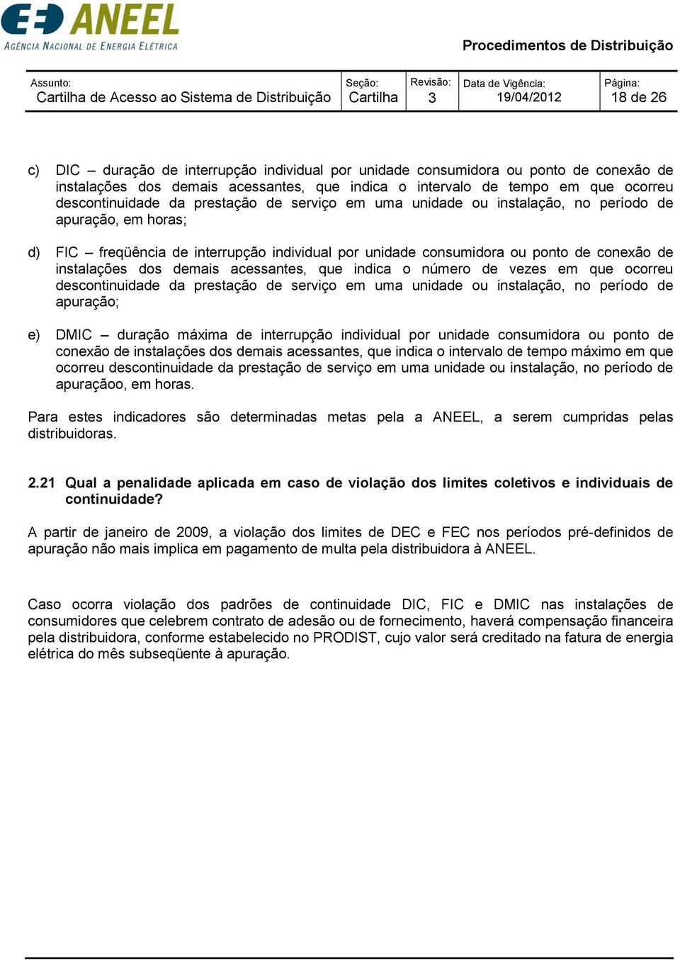 acessantes, que indica o número de vezes em que ocorreu descontinuidade da prestação de serviço em uma unidade ou instalação, no período de apuração; e) DMIC duração máxima de interrupção individual