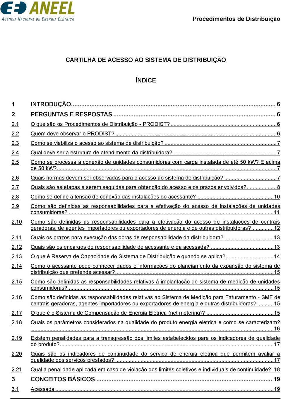 E acima de 50 kw?... 7 2.6 Quais normas devem ser observadas para o acesso ao sistema de distribuição?... 7 2.7 Quais são as etapas a serem seguidas para obtenção do acesso e os prazos envolvidos?