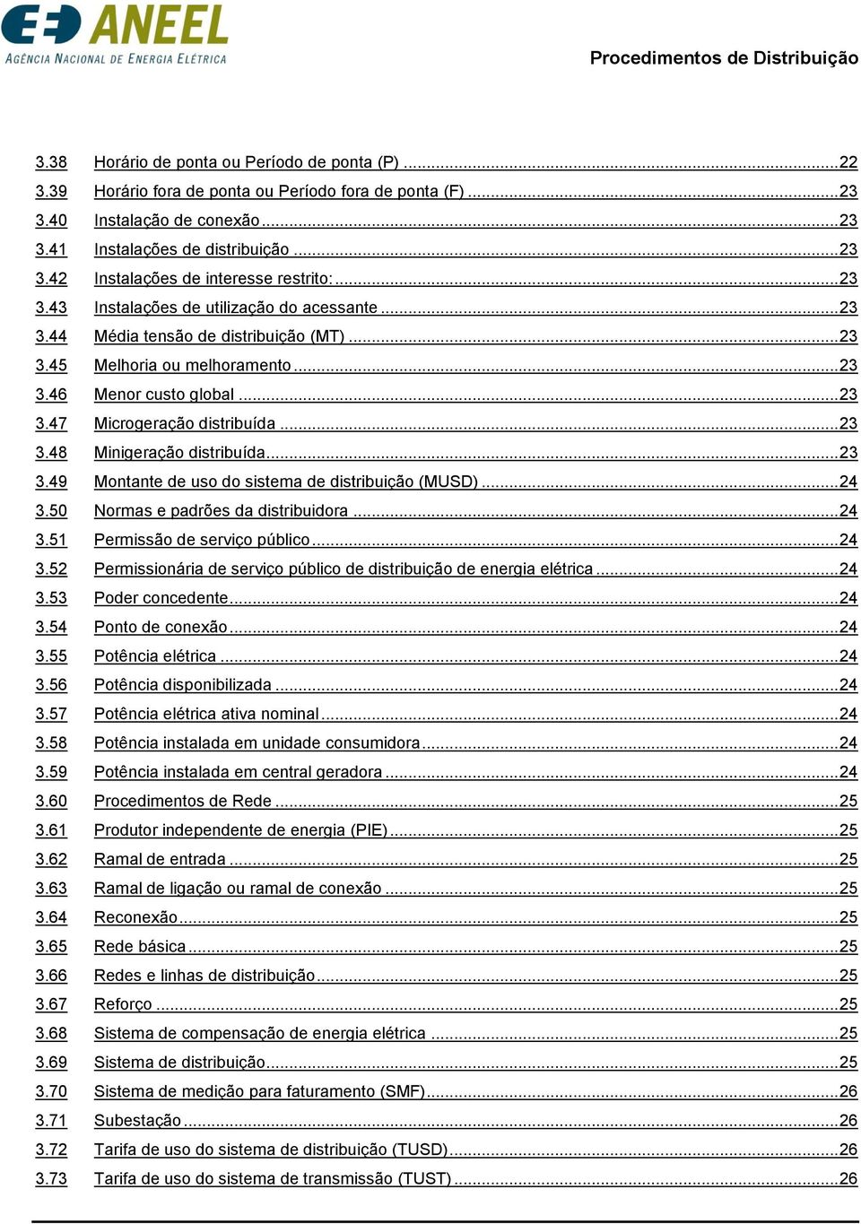 .. 2.49 Montante de uso do sistema de distribuição (MUSD)... 24.50 Normas e padrões da distribuidora... 24.51 Permissão de serviço público... 24.52 Permissionária de serviço público de distribuição de energia elétrica.