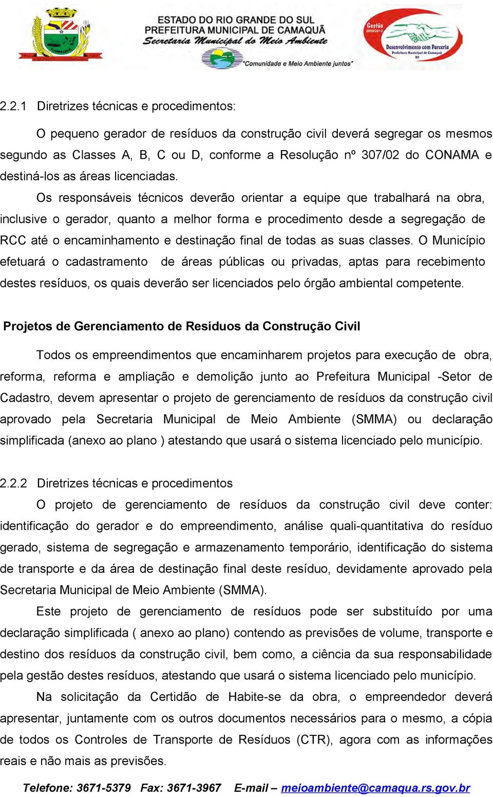 Os responsáveis técnicos deverão orientar a equipe que trabalhará na obra, inclusive o gerador, quanto a melhor forma e procedimento desde a segregação de RCC até o encaminhamento e destinação final