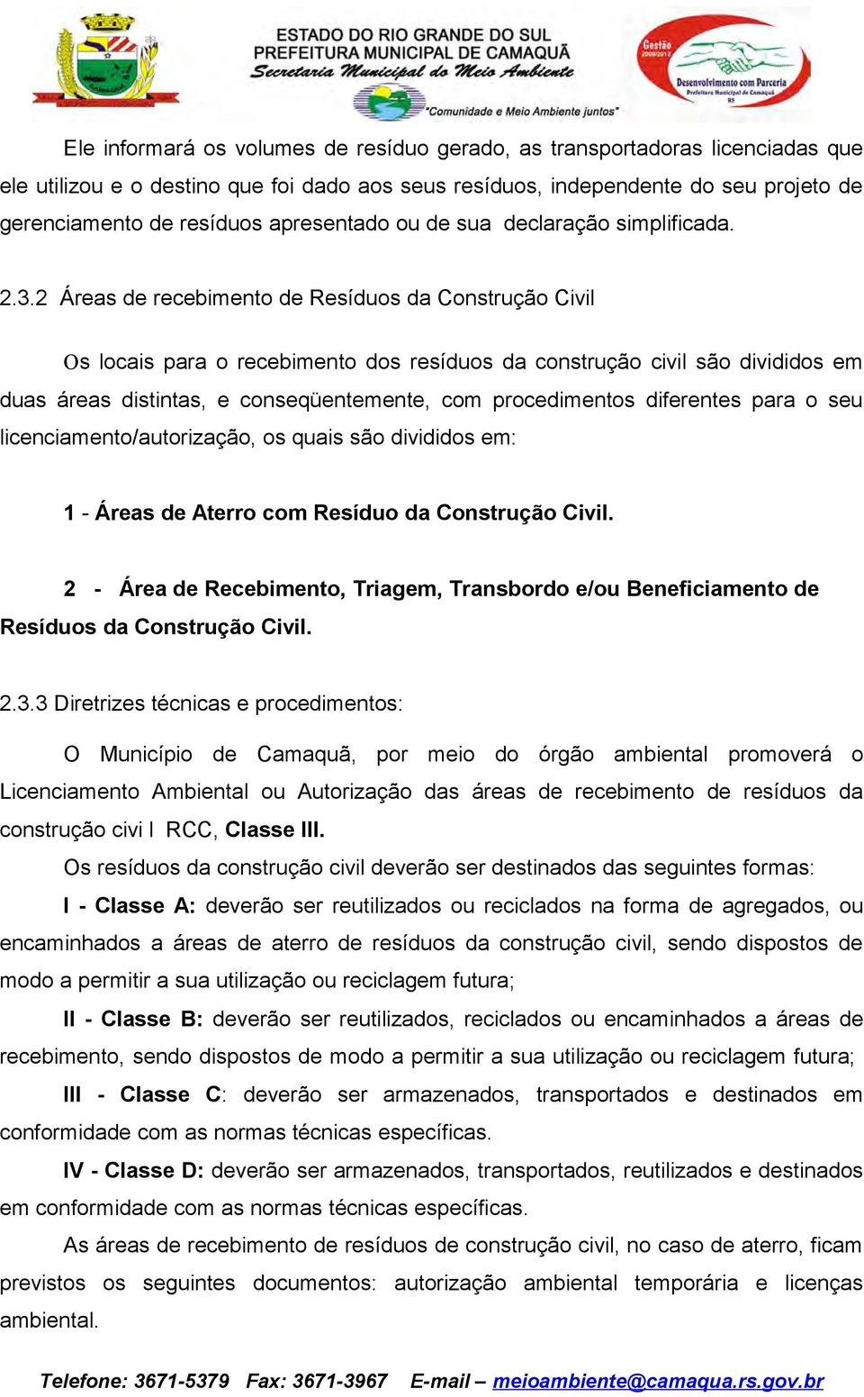 2 Áreas de recebimento de Resíduos da Construção Civil Os locais para o recebimento dos resíduos da construção civil são divididos em duas áreas distintas, e conseqüentemente, com procedimentos