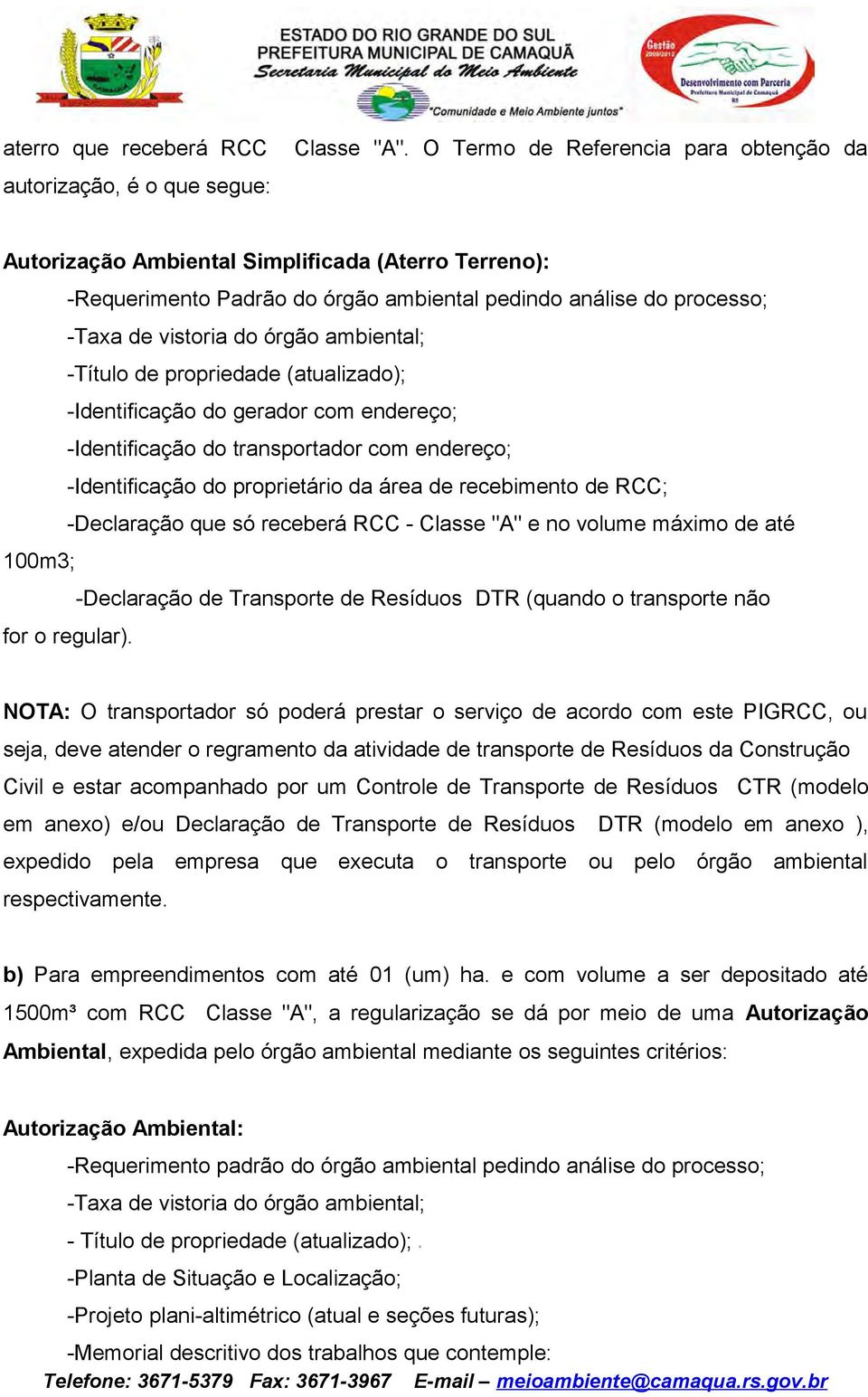 vistoria do órgão ambiental; -Título de propriedade (atualizado); -Identificação do gerador com endereço; -Identificação do transportador com endereço; -Identificação do proprietário da área de